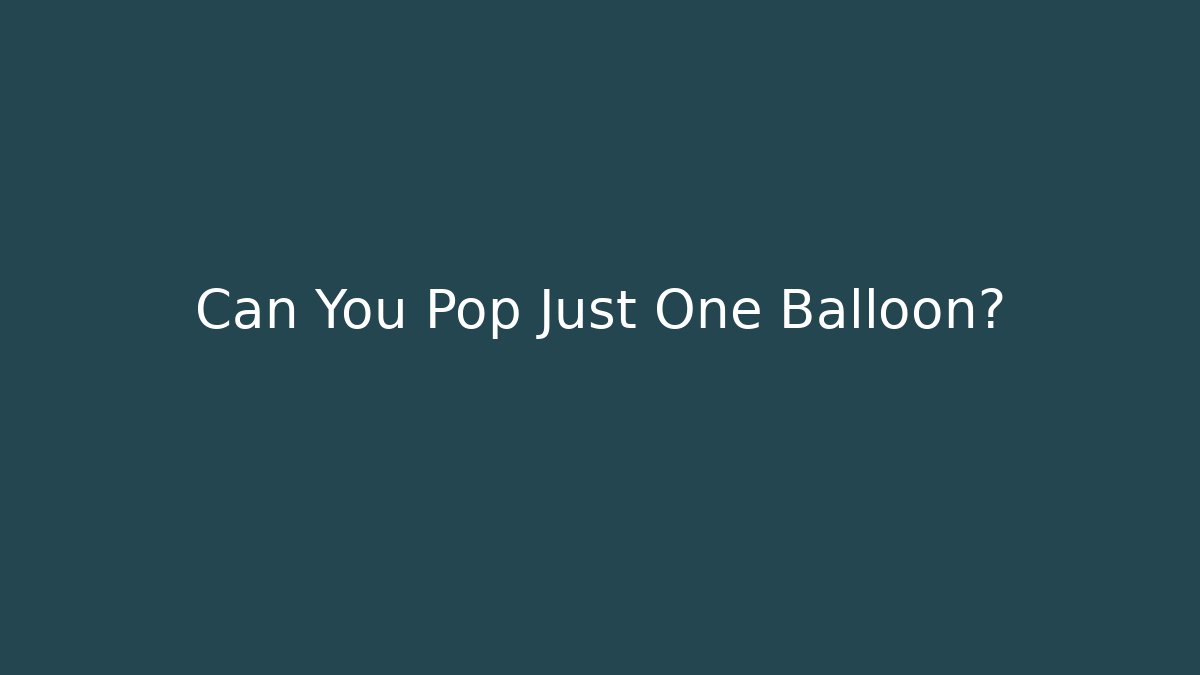 Can You Pop Just One Balloon?