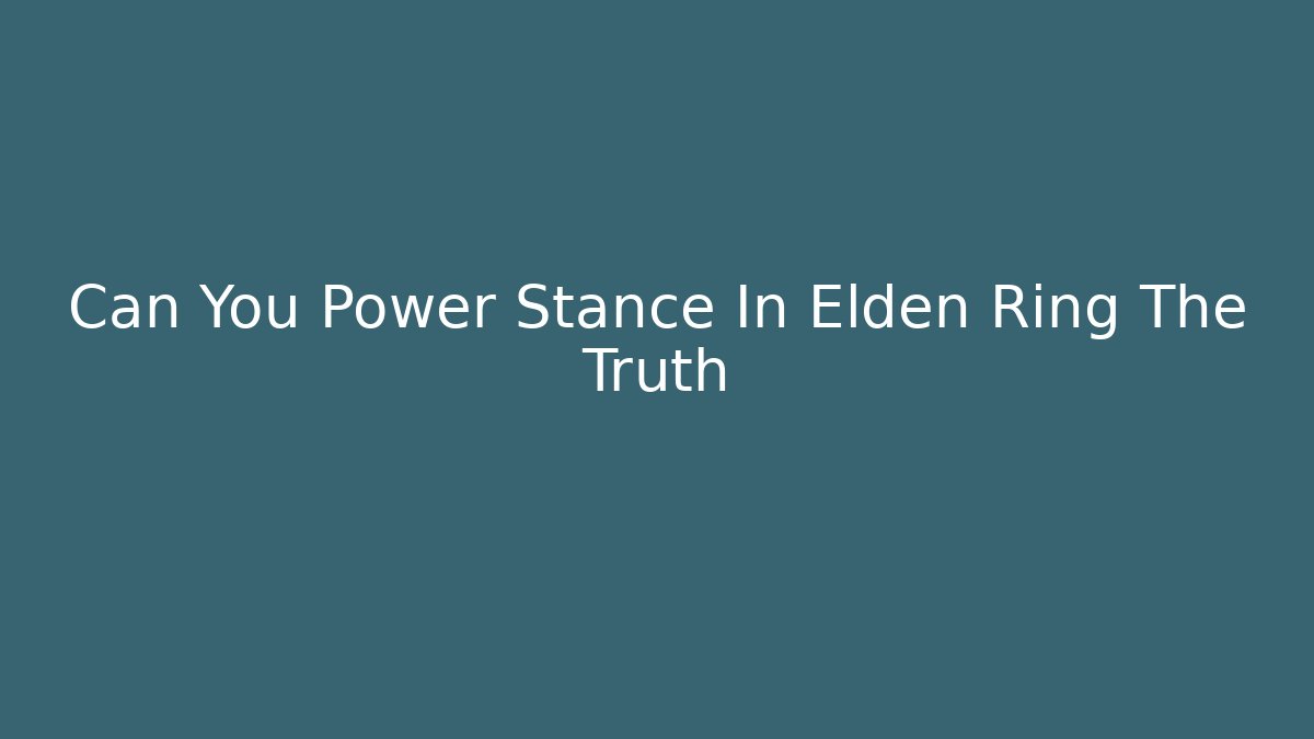 Can You Power Stance In Elden Ring The Truth - Create More Assets