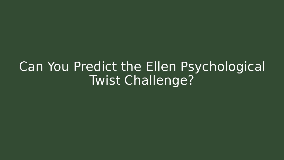 Can You Predict the Ellen Psychological Twist Challenge? - Create More Assets