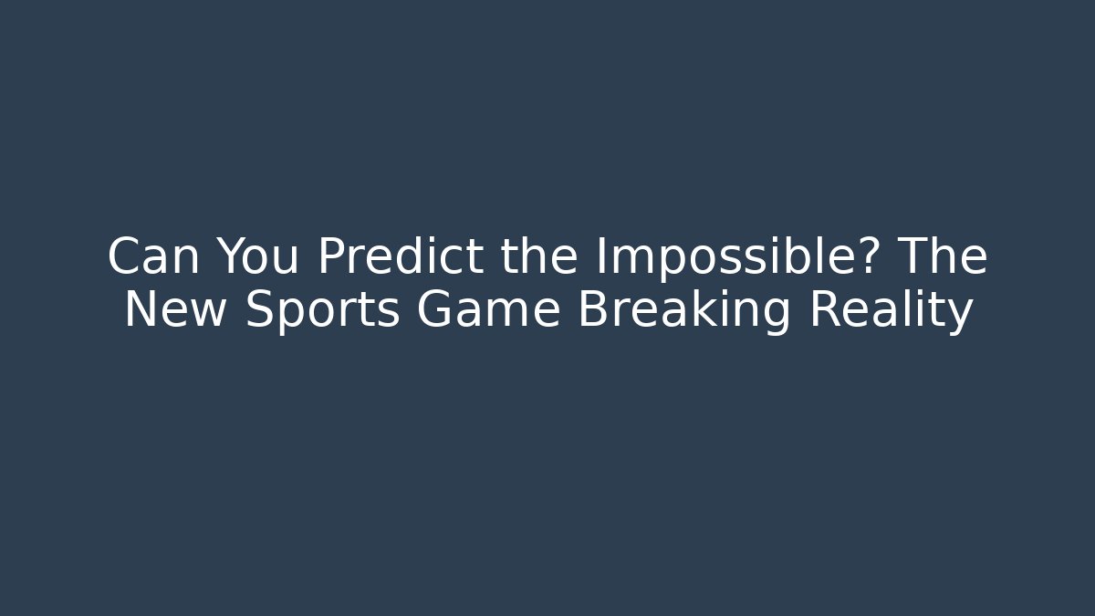 Can You Predict the Impossible? The New Sports Game Breaking Reality