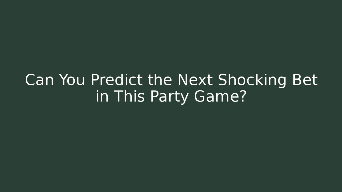 Can You Predict the Next Shocking Bet in This Party Game?