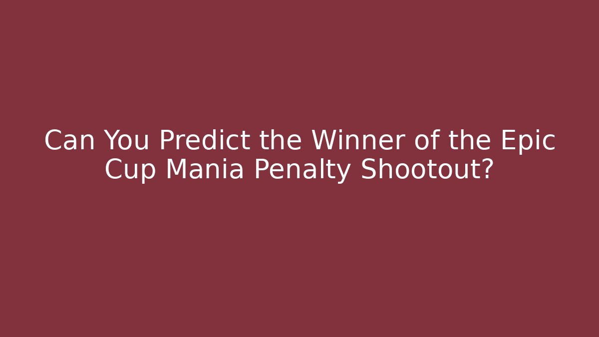 Can You Predict the Winner of the Epic Cup Mania Penalty Shootout?