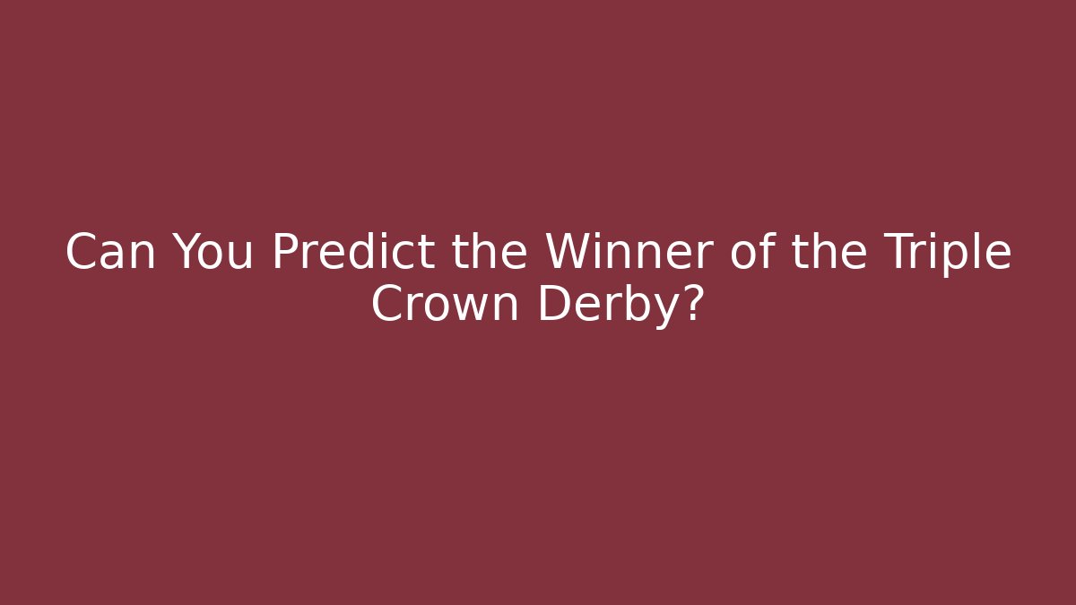 Can You Predict the Winner of the Triple Crown Derby?
