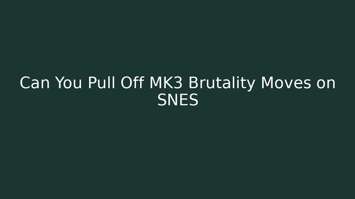 Can You Pull Off MK3 Brutality Moves on SNES