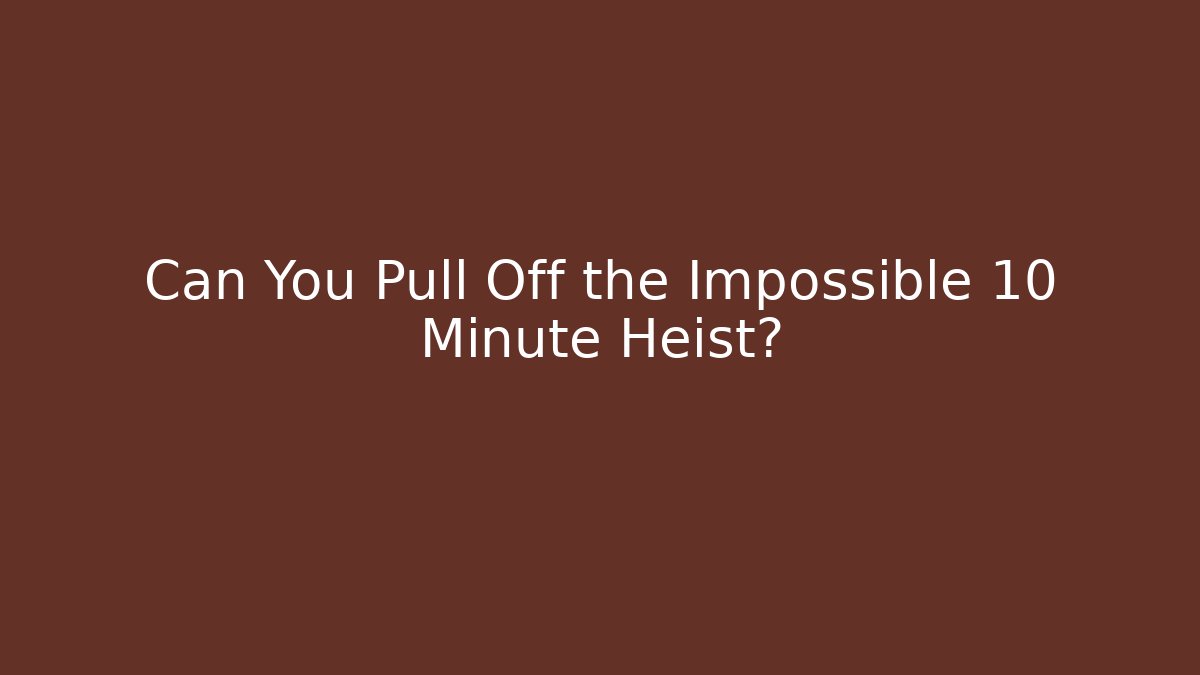 Can You Pull Off the Impossible 10 Minute Heist? - Create More Assets