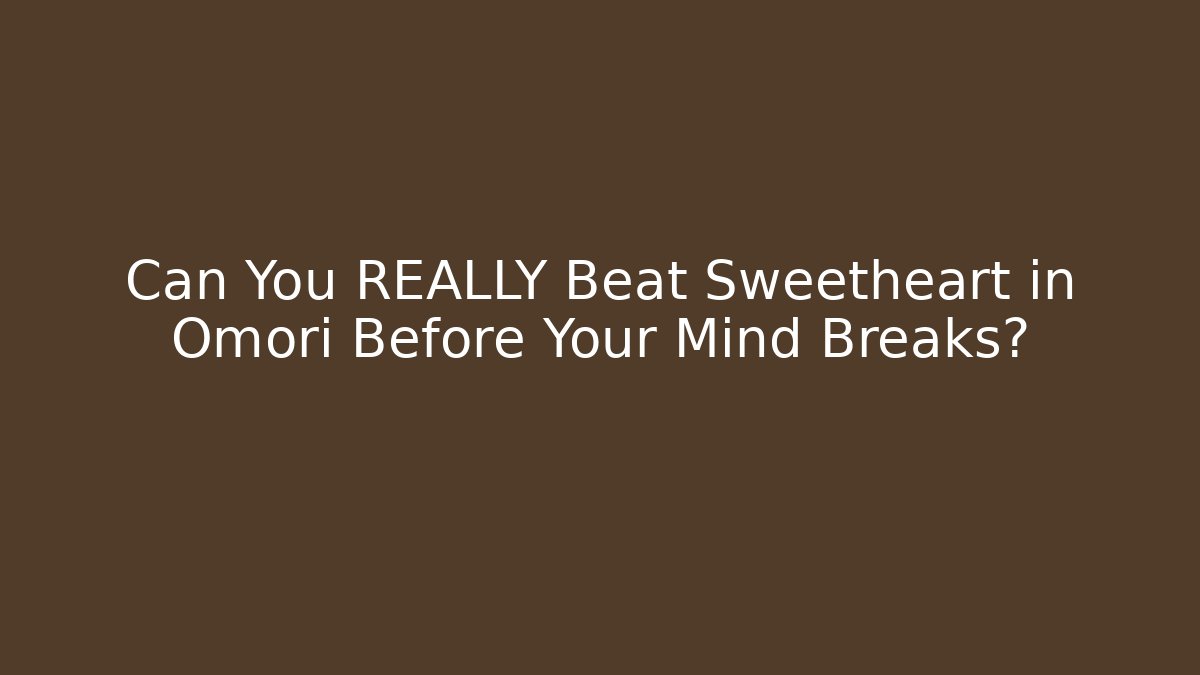 Can You REALLY Beat Sweetheart in Omori Before Your Mind Breaks?