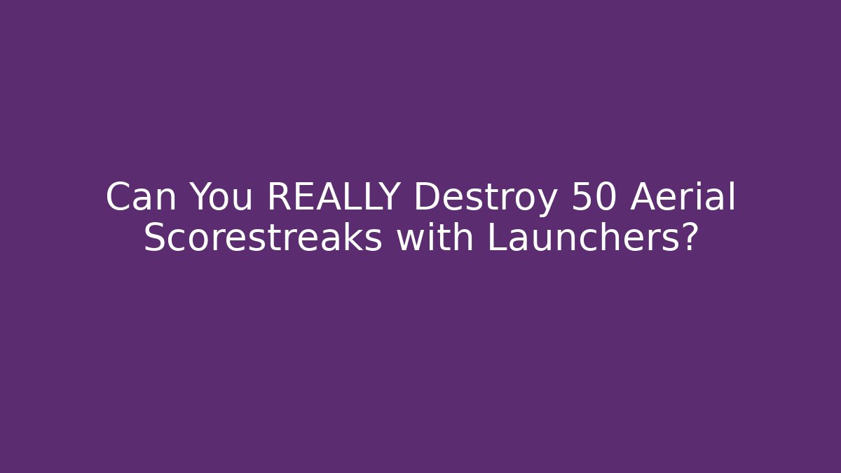 Can You REALLY Destroy 50 Aerial Scorestreaks with Launchers?
