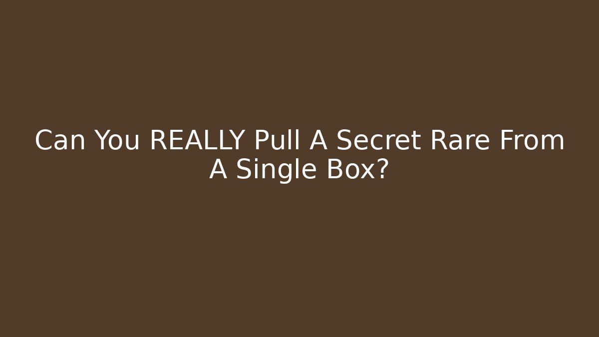 Can You REALLY Pull A Secret Rare From A Single Box?