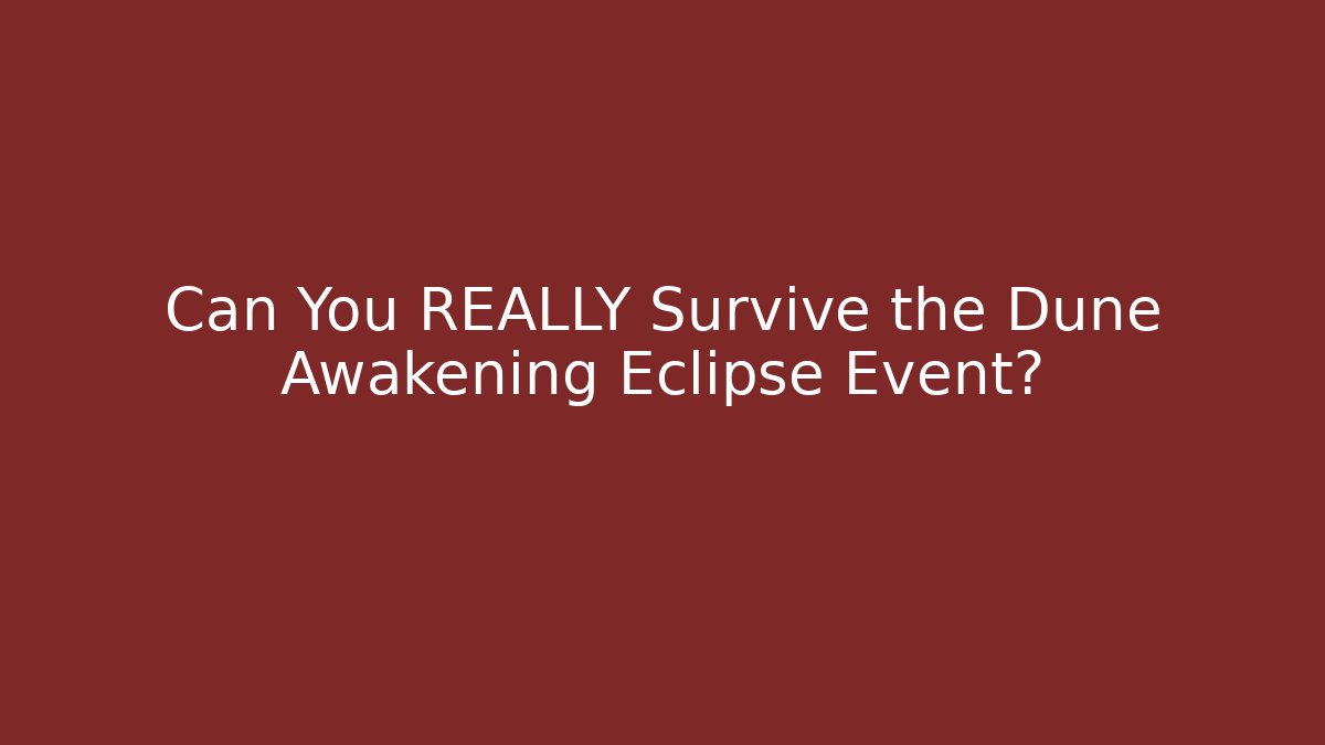 Can You REALLY Survive the Dune Awakening Eclipse Event?