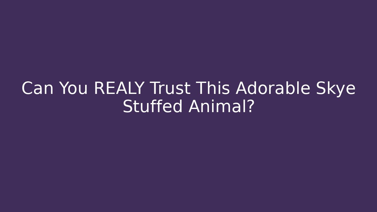 Can You REALY Trust This Adorable Skye Stuffed Animal?