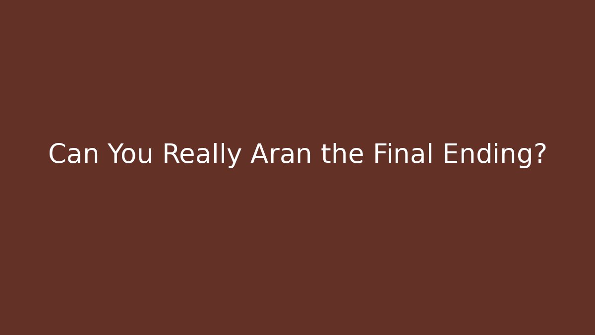 Can You Really Aran the Final Ending?