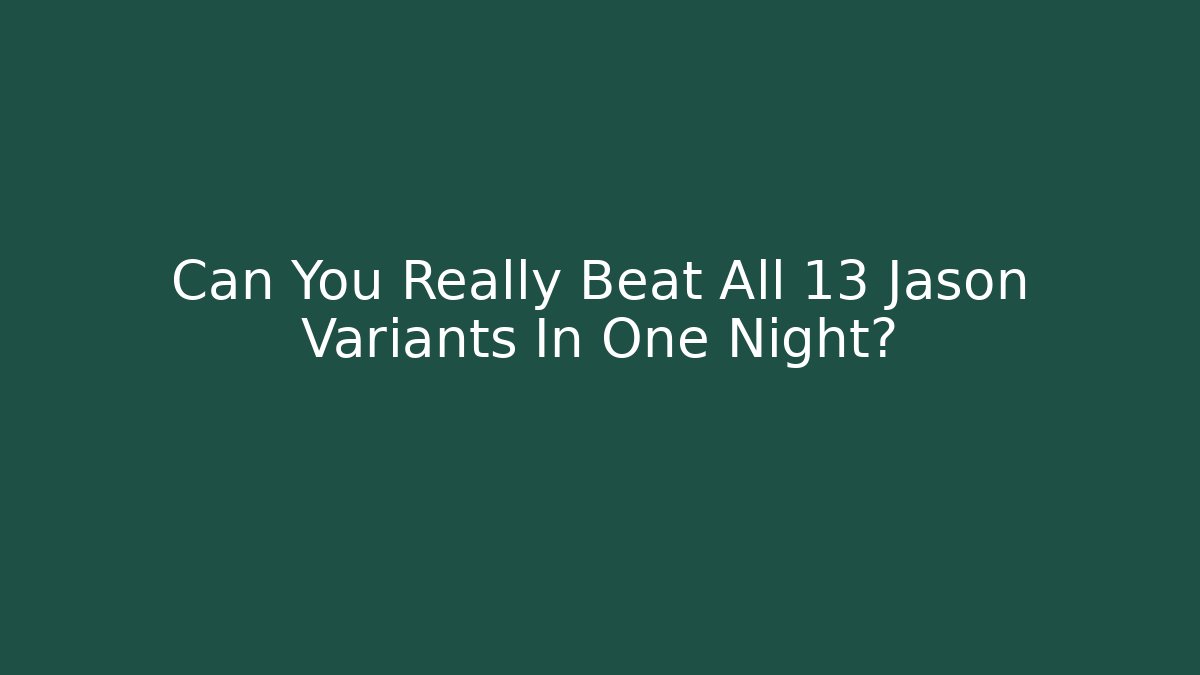 Can You Really Beat All 13 Jason Variants In One Night?