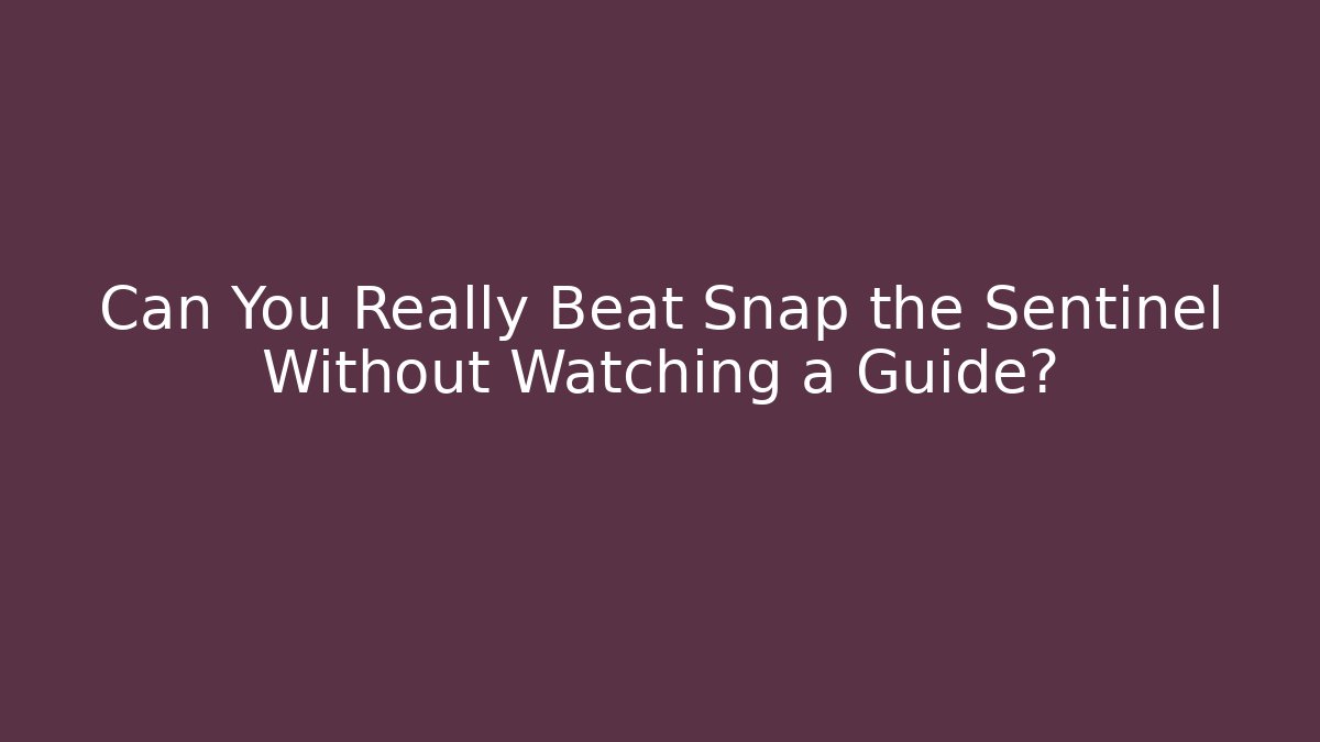 Can You Really Beat Snap the Sentinel Without Watching a Guide?