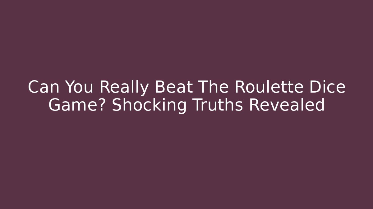 Can You Really Beat The Roulette Dice Game? Shocking Truths Revealed