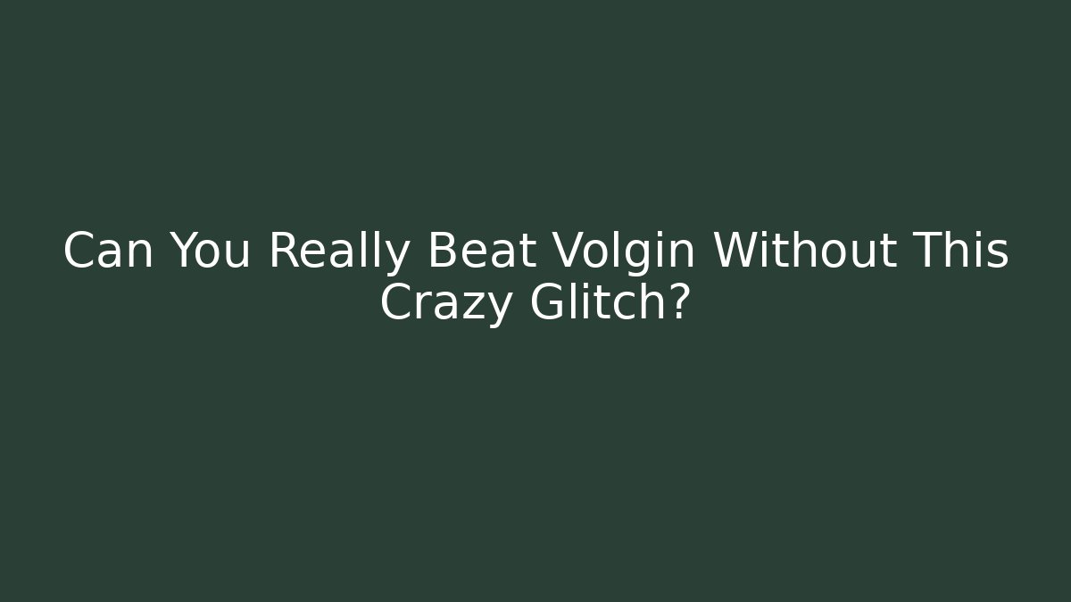 Can You Really Beat Volgin Without This Crazy Glitch?