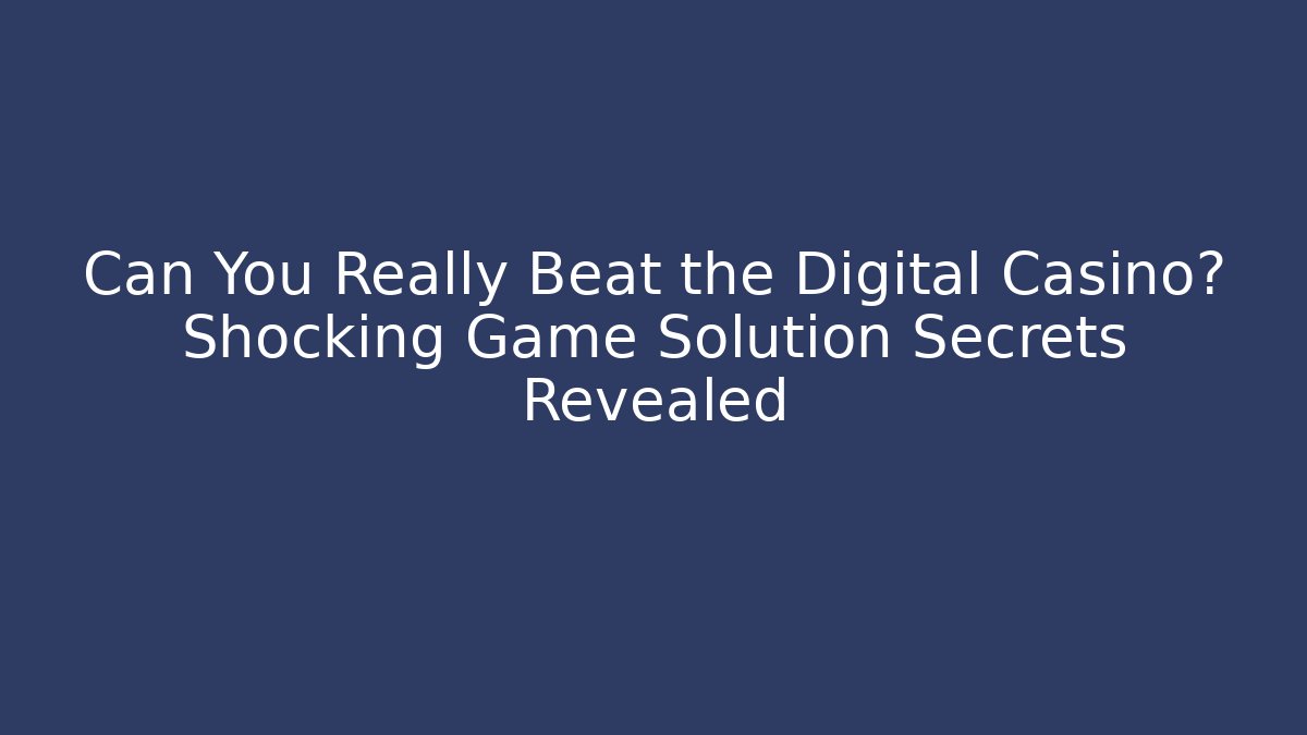 Can You Really Beat the Digital Casino? Shocking Game Solution Secrets Revealed - Create More Assets