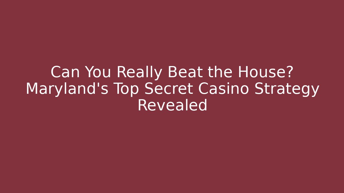 Can You Really Beat the House? Maryland's Top Secret Casino Strategy Revealed