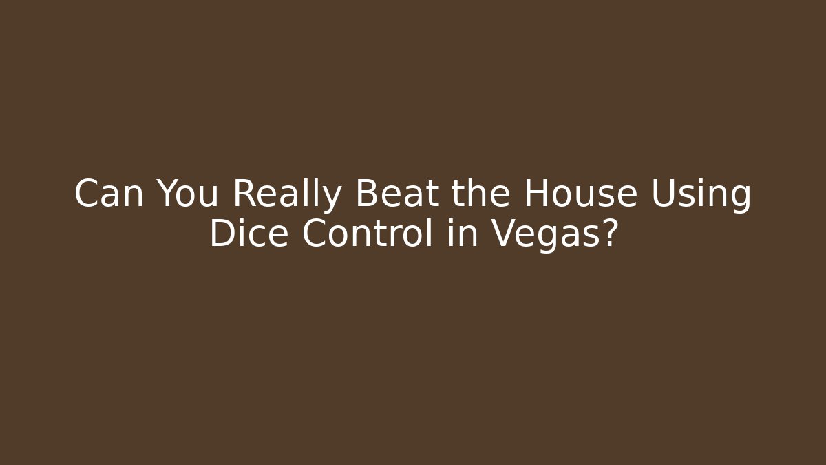 Can You Really Beat the House Using Dice Control in Vegas?