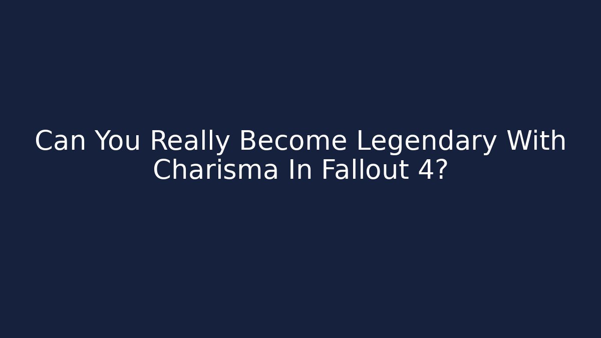 Can You Really Become Legendary With Charisma In Fallout 4?