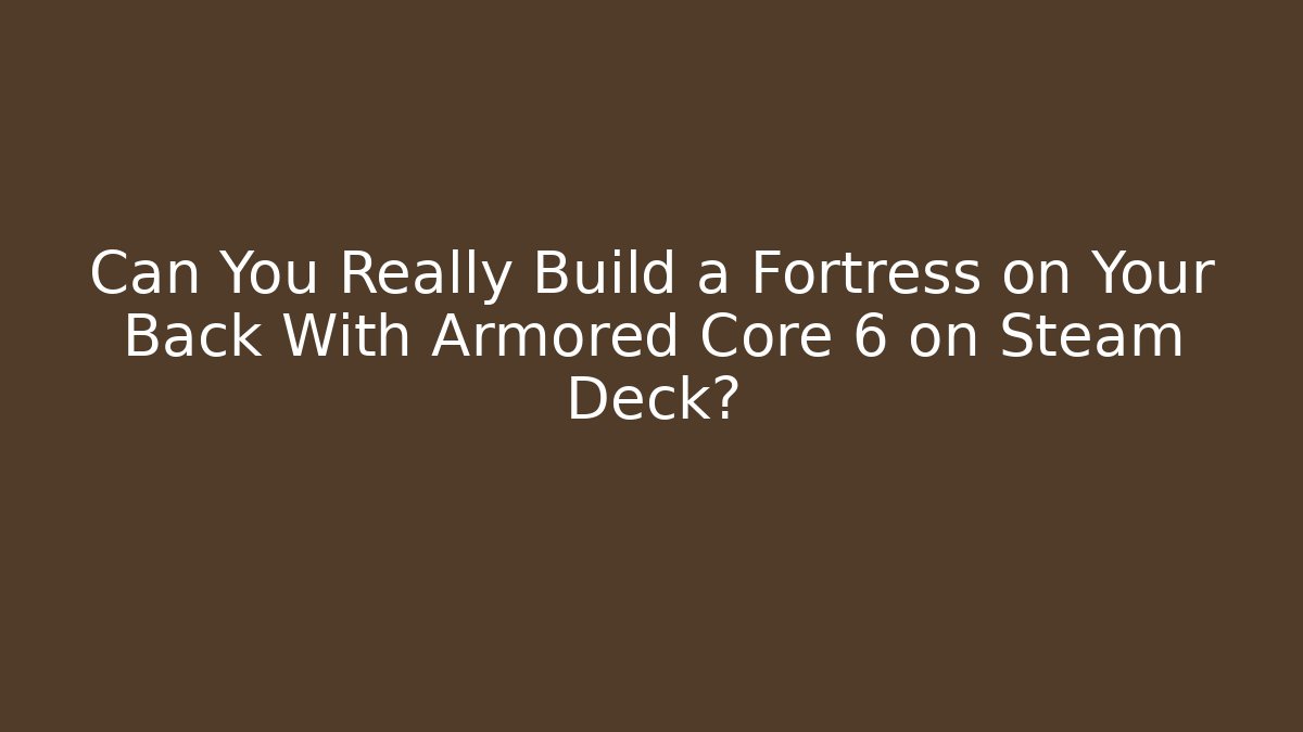 Can You Really Build a Fortress on Your Back With Armored Core 6 on Steam Deck?