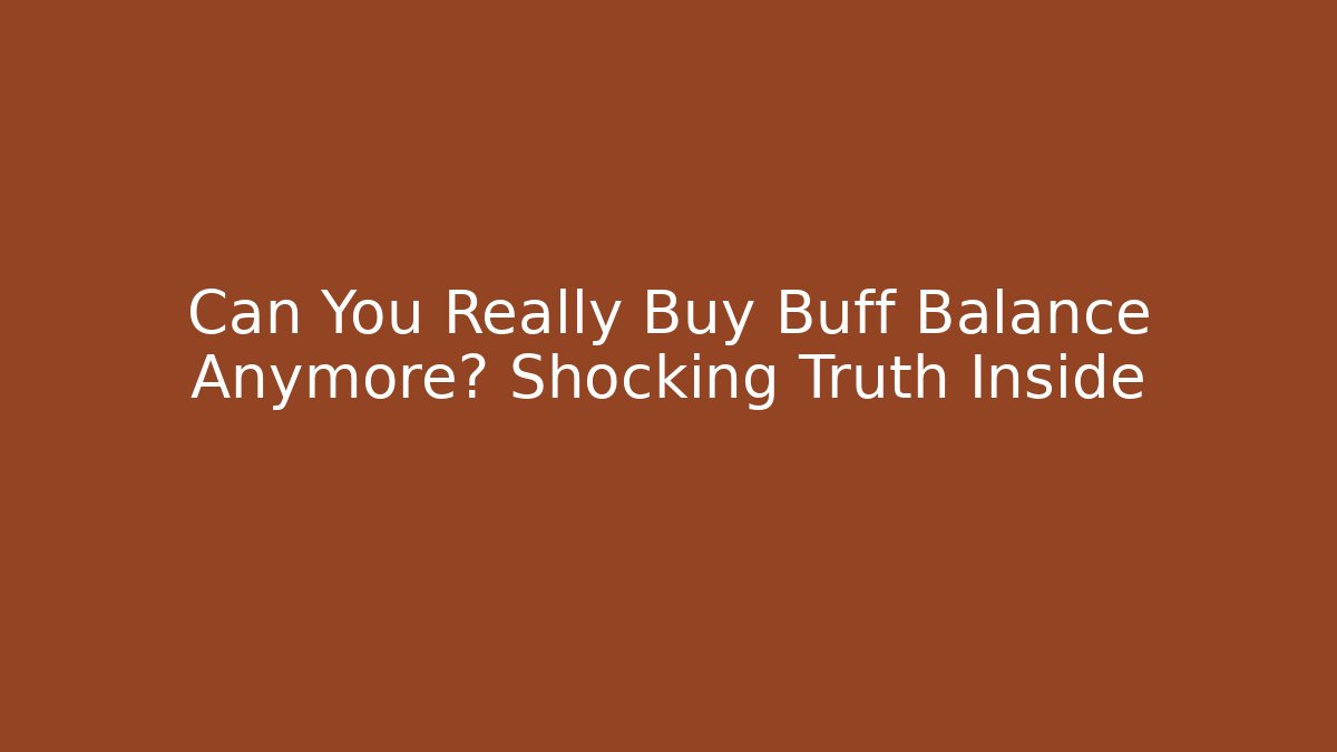 Can You Really Buy Buff Balance Anymore? Shocking Truth Inside