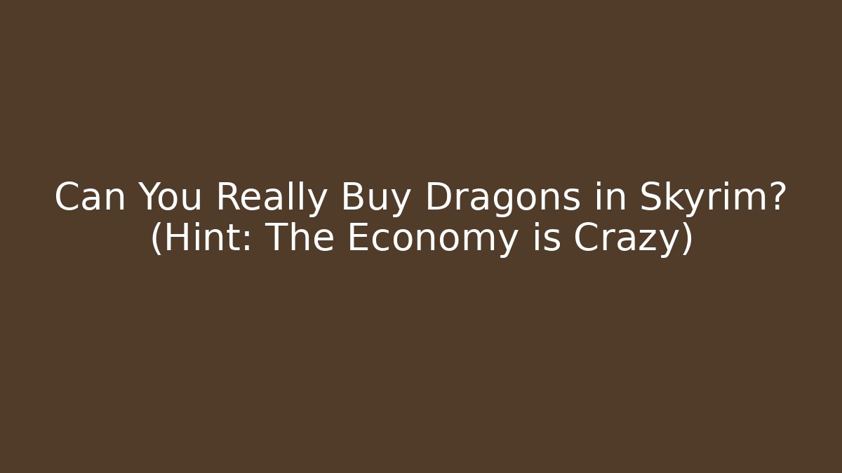 Can You Really Buy Dragons in Skyrim? (Hint: The Economy is Crazy)