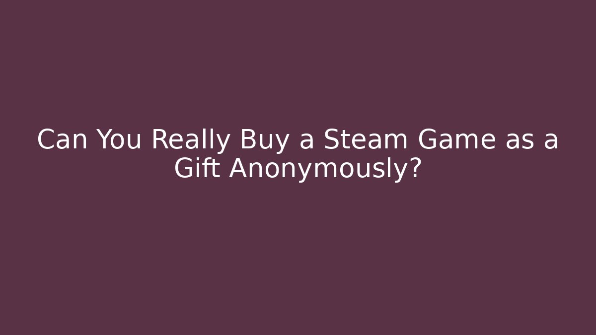 Can You Really Buy a Steam Game as a Gift Anonymously?