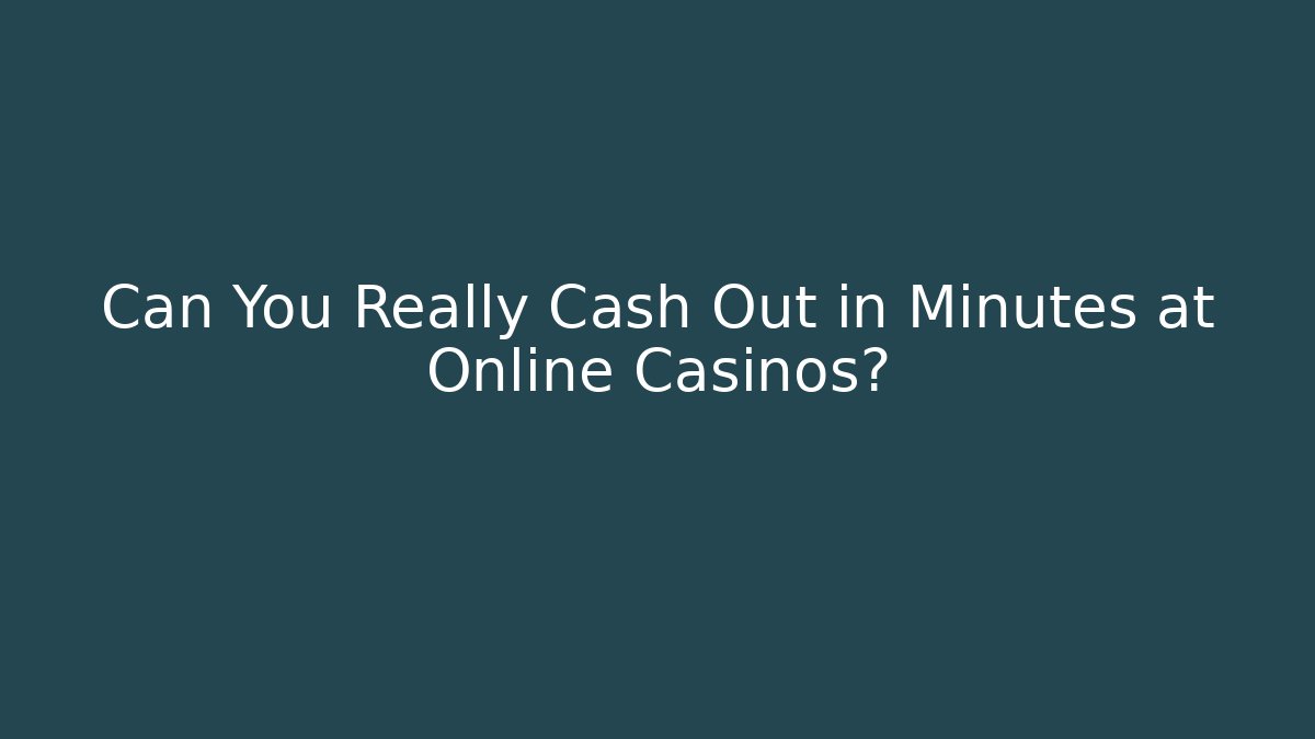 Can You Really Cash Out in Minutes at Online Casinos?