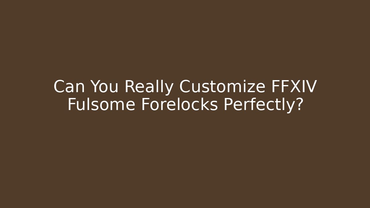 Can You Really Customize FFXIV Fulsome Forelocks Perfectly? - Create More Assets