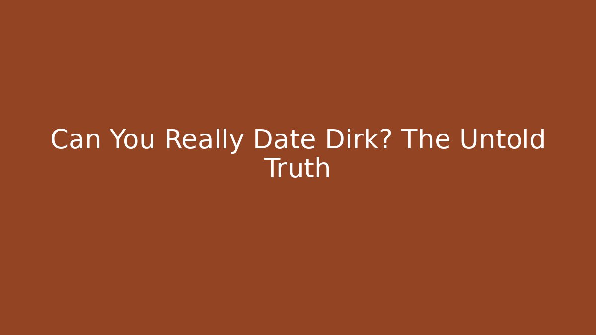 Can You Really Date Dirk? The Untold Truth