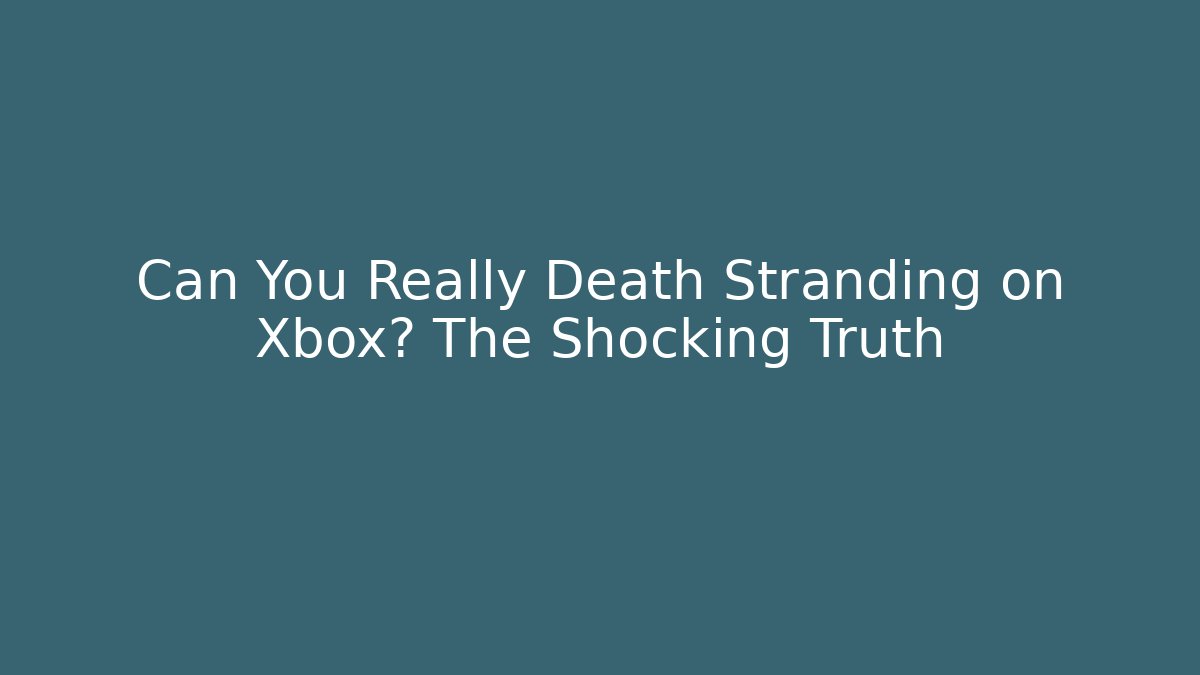 Can You Really Death Stranding on Xbox? The Shocking Truth - Create More Assets