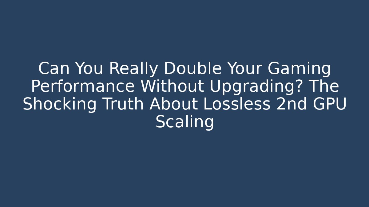 Can You Really Double Your Gaming Performance Without Upgrading? The Shocking Truth About Lossless 2nd GPU Scaling