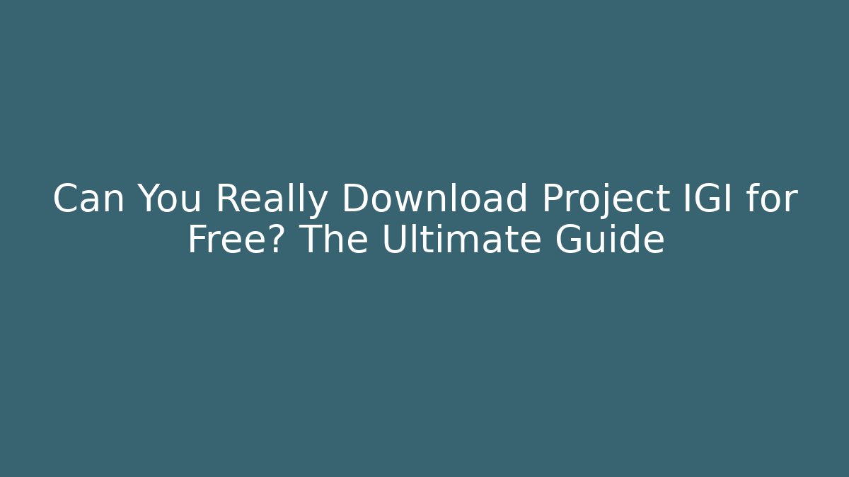 Can You Really Download Project IGI for Free? The Ultimate Guide