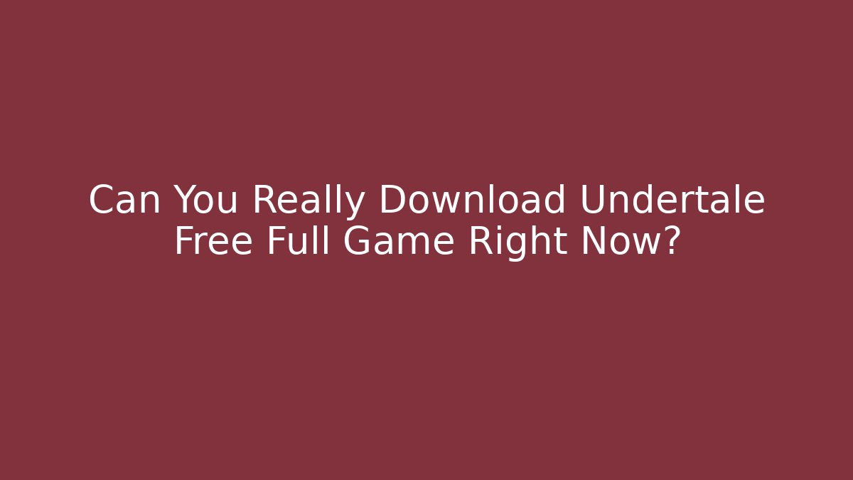 Can You Really Download Undertale Free Full Game Right Now?