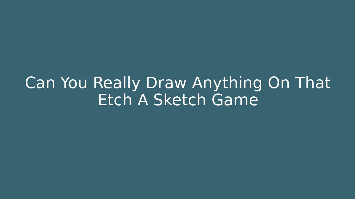 Can You Really Draw Anything On That Etch A Sketch Game