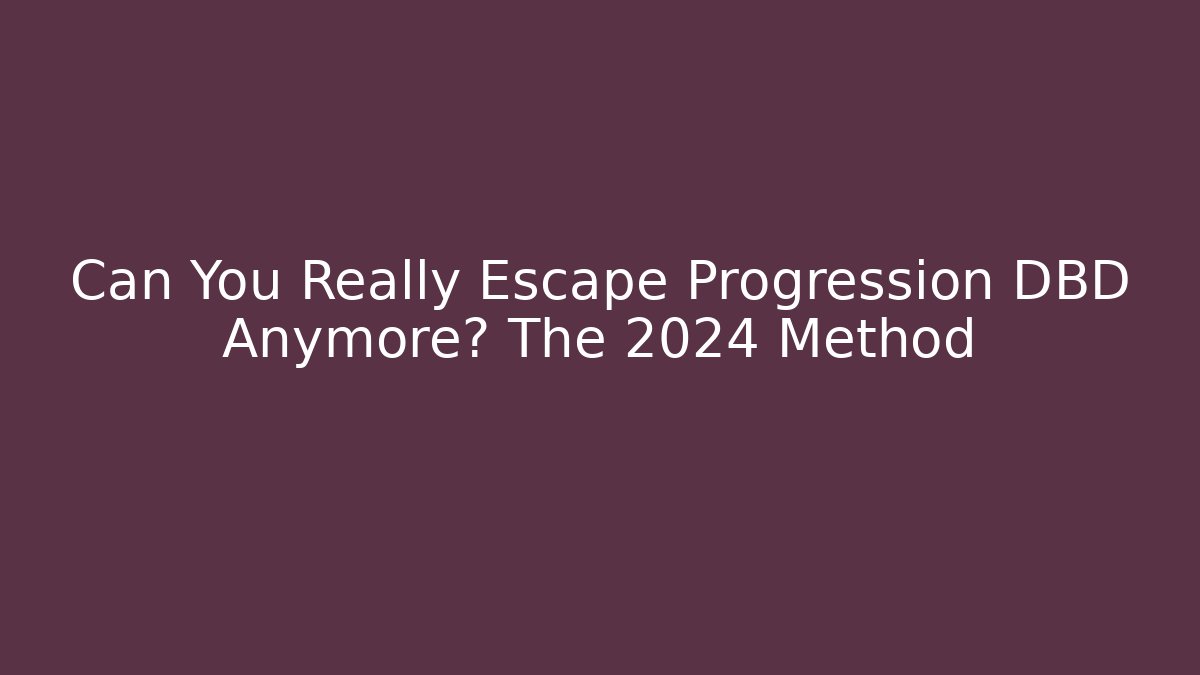 Can You Really Escape Progression DBD Anymore? The 2024 Method - Create More Assets