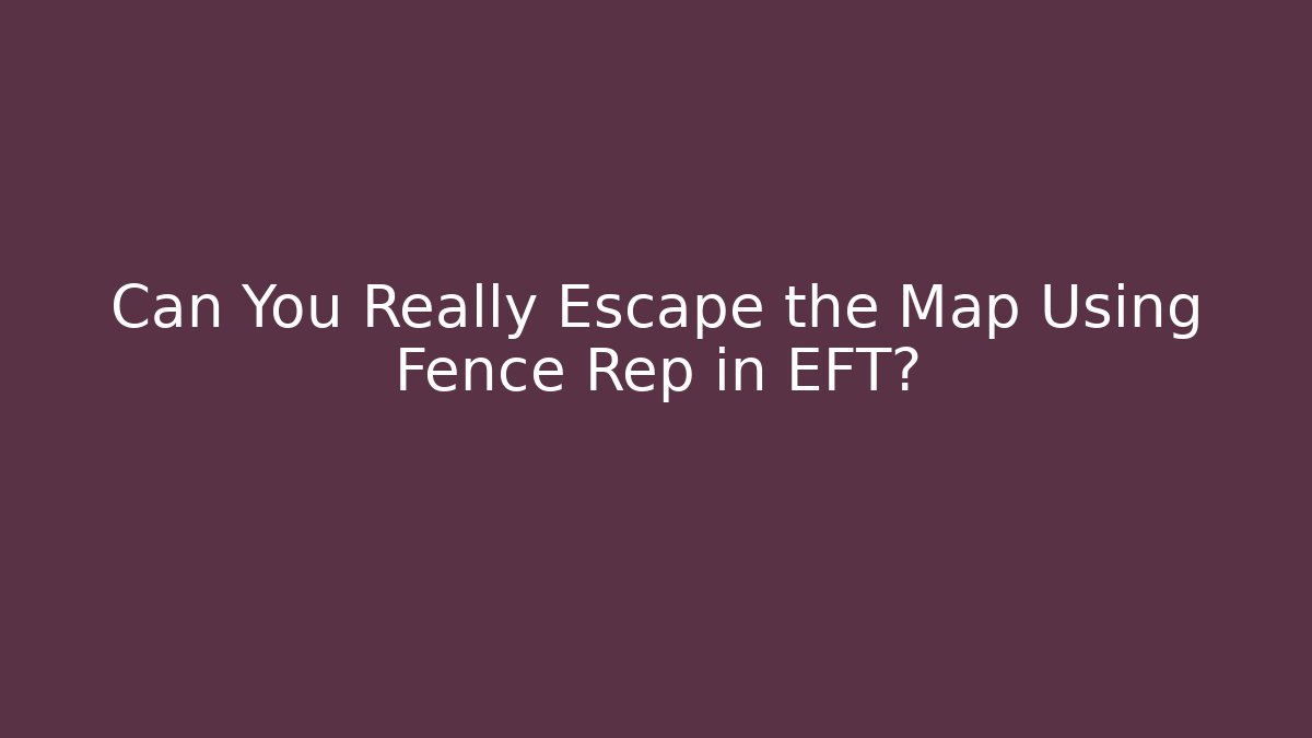 Can You Really Escape the Map Using Fence Rep in EFT? - Create More Assets