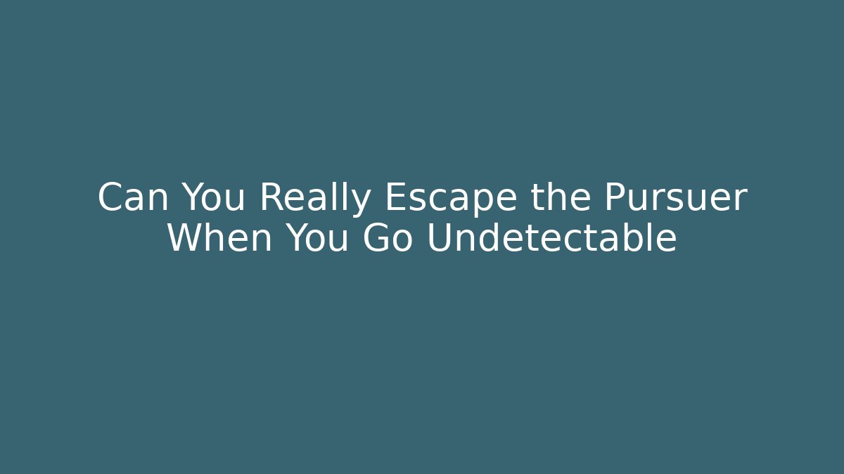 Can You Really Escape the Pursuer When You Go Undetectable