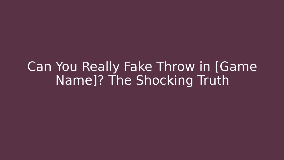 Can You Really Fake Throw in [Game Name]? The Shocking Truth