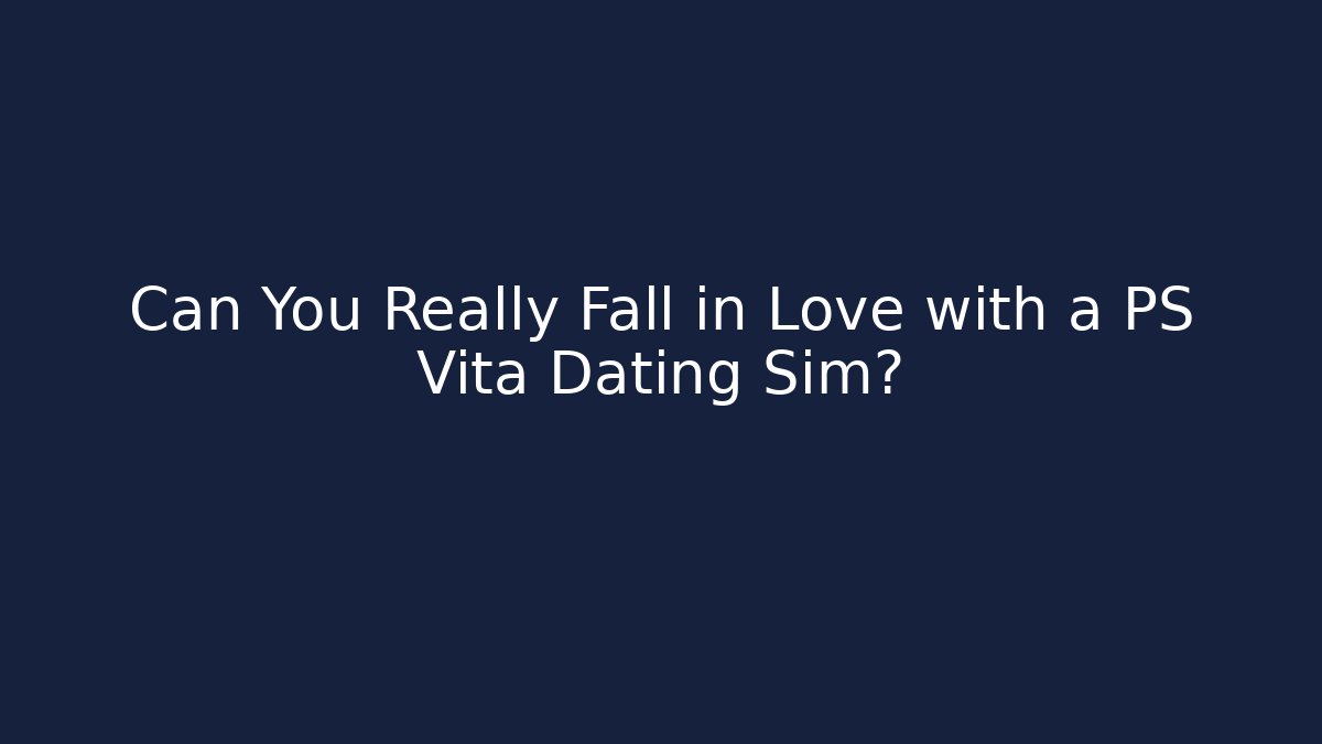 Can You Really Fall in Love with a PS Vita Dating Sim?