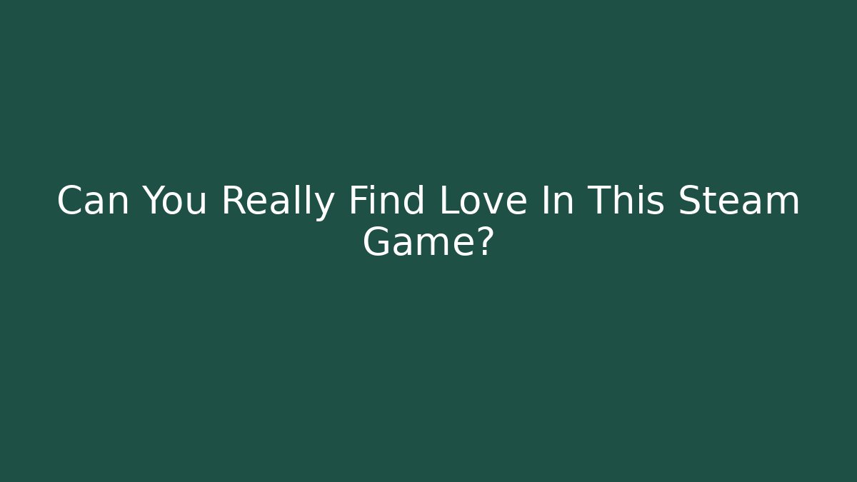Can You Really Find Love In This Steam Game?
