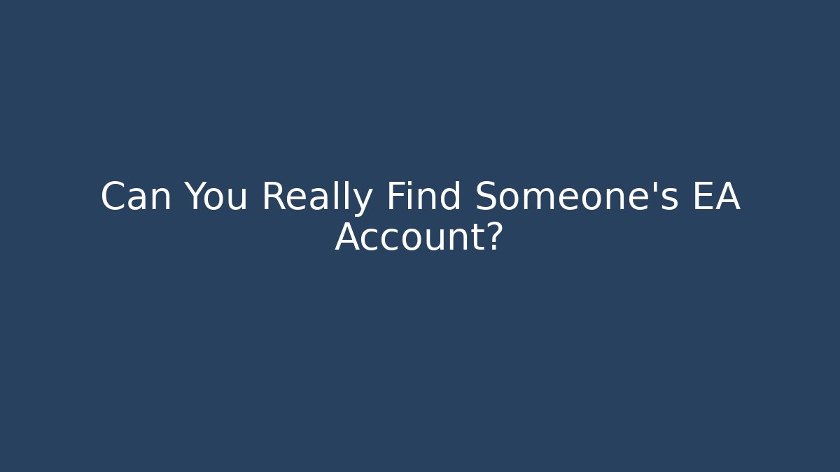 Can You Really Find Someone's EA Account?