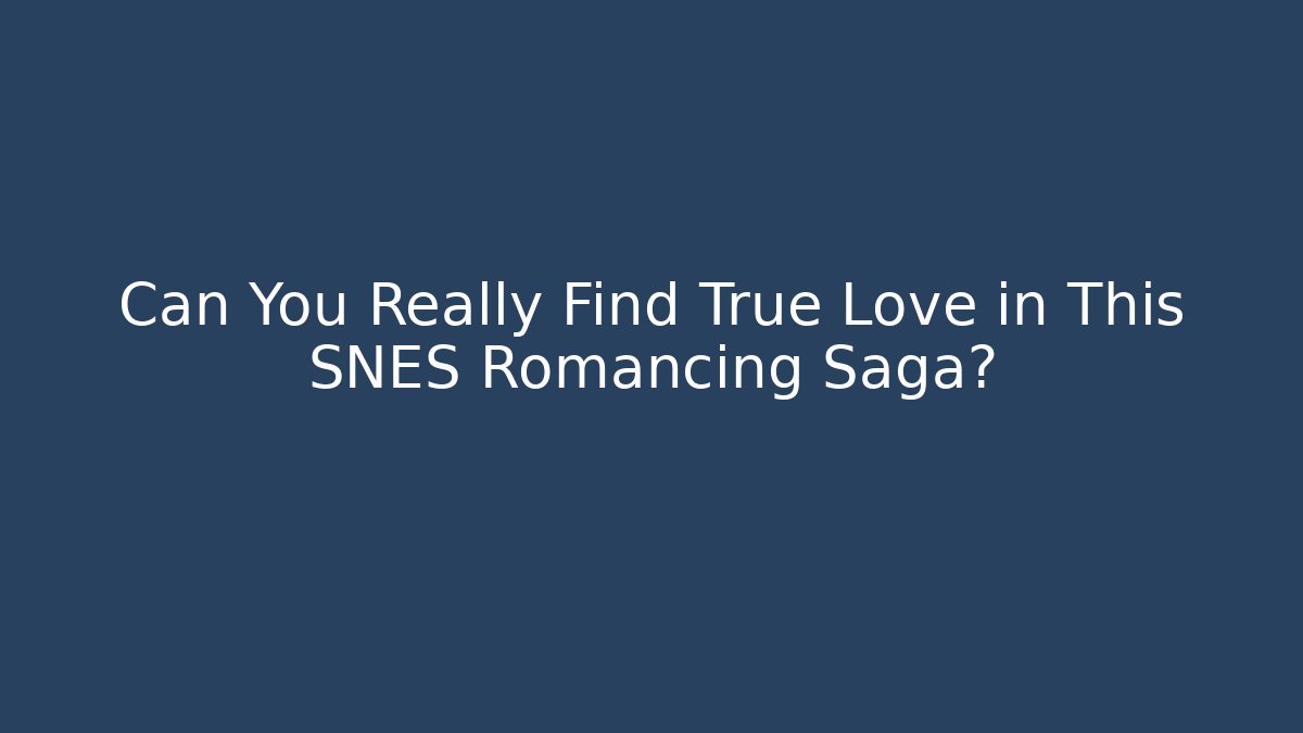 Can You Really Find True Love in This SNES Romancing Saga?