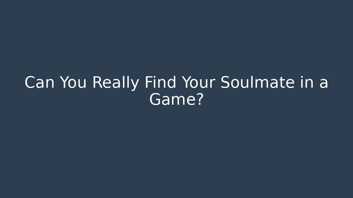 Can You Really Find Your Soulmate in a Game?