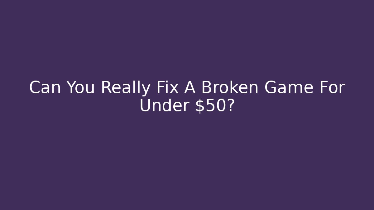 Can You Really Fix A Broken Game For Under $50? - Create More Assets