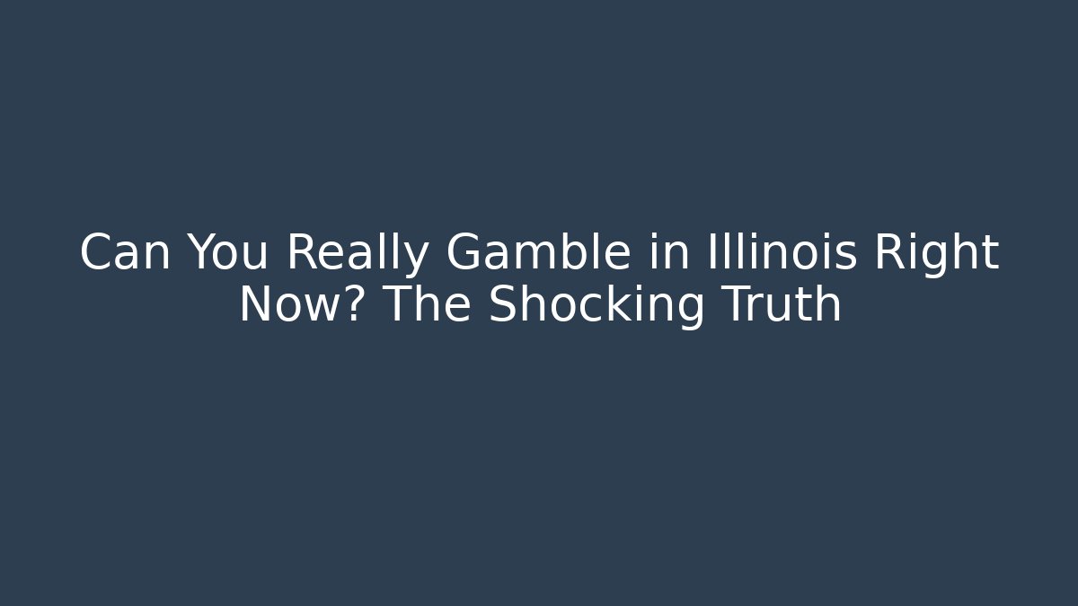 Can You Really Gamble in Illinois Right Now? The Shocking Truth