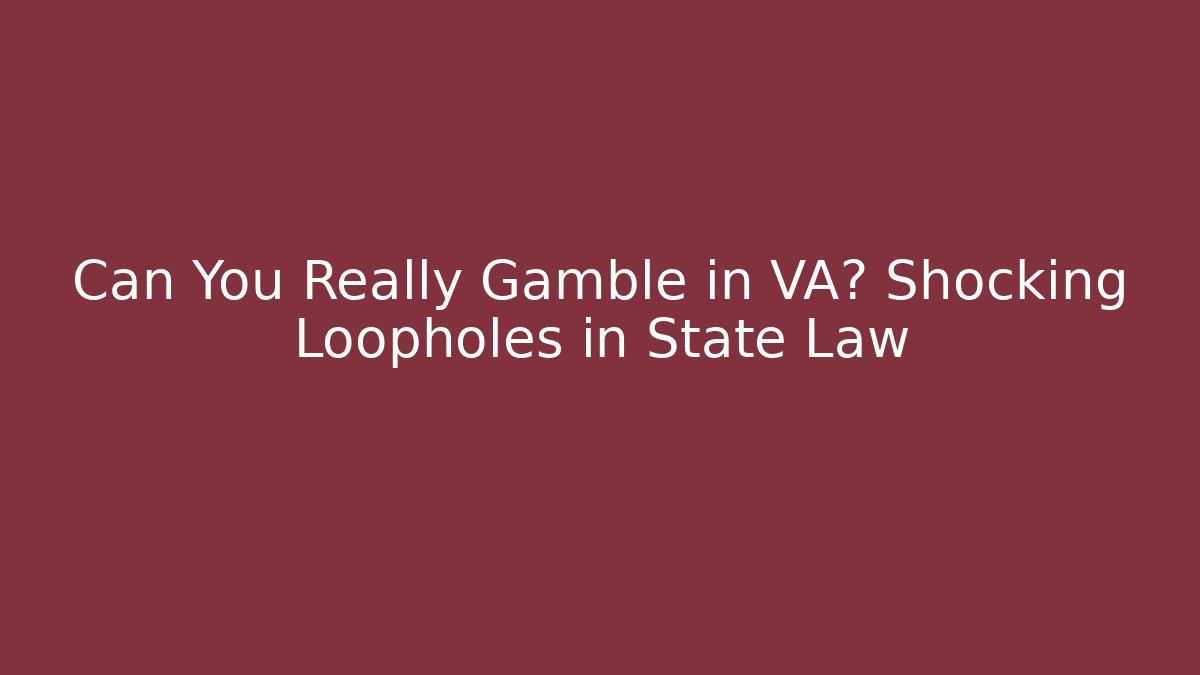 Can You Really Gamble in VA? Shocking Loopholes in State Law