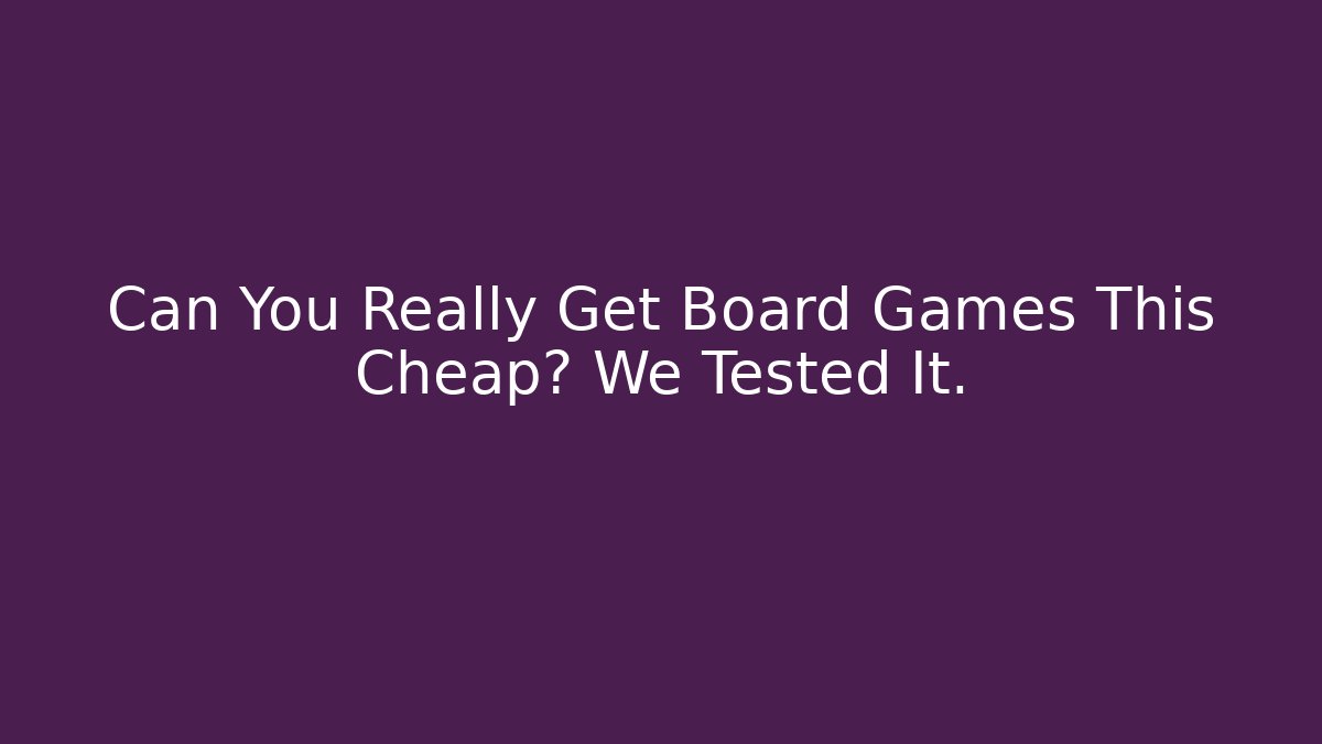 Can You Really Get Board Games This Cheap? We Tested It.