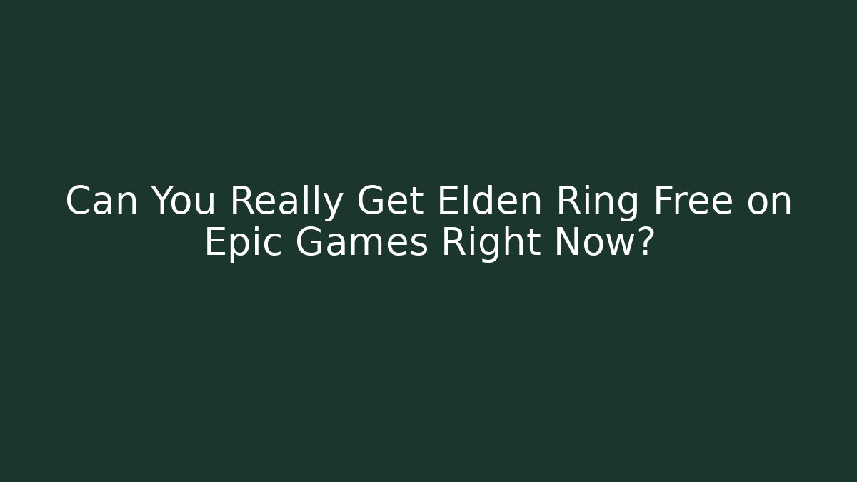 Can You Really Get Elden Ring Free on Epic Games Right Now?