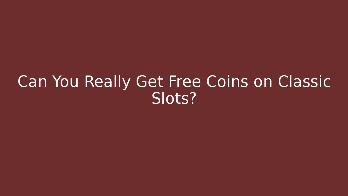 Can You Really Get Free Coins on Classic Slots?